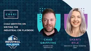 Chad Griffiths on Writing the Industrial CRE Playbook | The Crexi Podcast