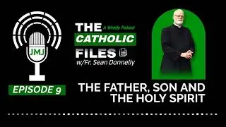 The Catholic Files: The Father, Son and Holy Spirit