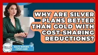 Why Are Silver Plans Better Than Gold With Cost-Sharing Reductions? - Health Insurance Experts Guide