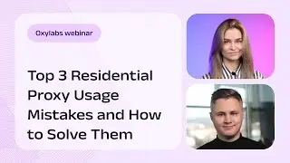 Top 3 Residential Proxy Usage Mistakes | Oxylabs Webinar