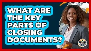 What Are The Key Parts Of Closing Documents?