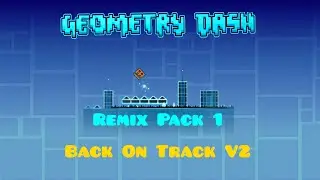 Geometry Dash - Back On Track V2 - Remix Pack 1