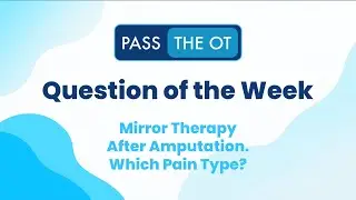 Amputation & Pain Management | Question of the Week - Pass the OT