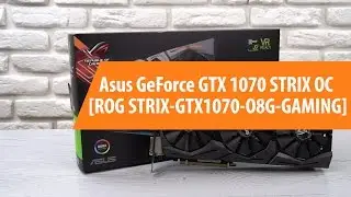 Распаковка Asus GeForce GTX 1070 STRIX OC O8G / Unboxing Asus GeForce GTX 1070 STRIX OC O8G