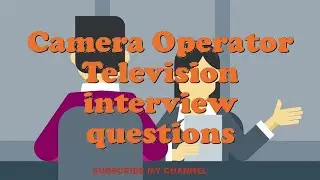 Camera Operator Television interview questions