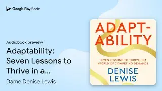 Adaptability: Seven Lessons to Thrive in a&hellip; by Dame Denise Lewis &middot; Audiobook preview