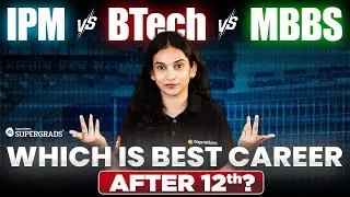 IPM vs BTech vs MBBS: Which Career Is Best After 12th? | Salary, Scope, Colleges & Exam Guide 2026
