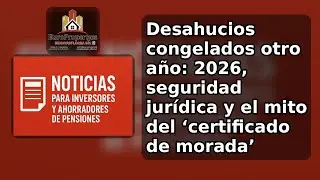 Desahucios congelados otro a&ntilde;o: 2026, seguridad jur&iacute;dica y el falso mito del 