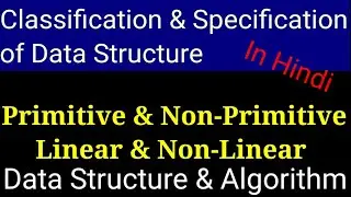 Classification & Specification of Data Structure | Primitive, Non-Primitive, Linear & Non Linear DS