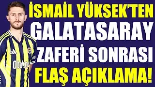 İsmail Yüksek’ten Galatasaray zaferi sonrası flaş açıklama!