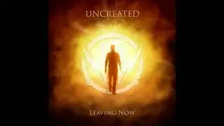 Uncreated - Leaving now