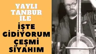 İşte Gidiyorum Çeşmi Siyahım | Yaylı Tanbur Tambur