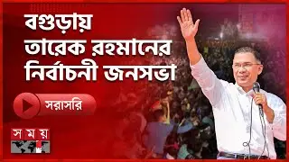 বগুড়ায় তারেক রহমানের নির্বাচনী জনসভা | Tarique Rahman | BNP | Election 2026 | Somoy TV LIVE