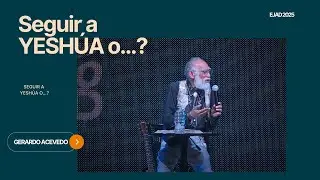 Seguir a YESH&Uacute;A o...? - Gerardo Acevedo &bull; EJAD 2025