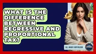 What Is The Difference Between Regressive And Proportional Tax? - All About Capitalism