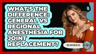 What's The Difference: General Vs Regional Anesthesia For Joint Replacement? - The Arthritis Fix