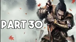Sekiro: Shadows Die Twice Gameplay Walkthrough Part 30 - [PS4 PRO Sekiro]