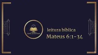 Leitura Bíblica | Mateus 6:1-34 | Canal Escrituras