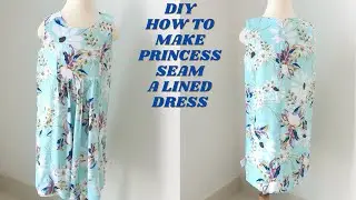 DIY A LINED DRESS WITH PRINCESS SEAMS  | DIY SEWING PROJECT HOW TO DRAFT PATTERN AND SEW PROJECT