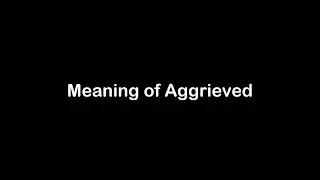 What is the Meaning of Aggrieved | Aggrieved Meaning with Example