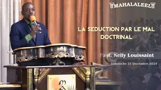   La Séduction par le mal Doctrinal | Past. Kelly Louissaint | Dimanche 21 Décembre 2025