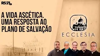 A vida asc&eacute;tica. Uma resposta ao plano de salva&ccedil;&atilde;o - Ecclesia - Rede S&eacute;culo 21 - 16/05/2021