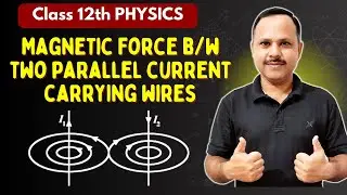 Magnetic Force between two parallel current carrying wires | Moving charges and Magnetism | 12th