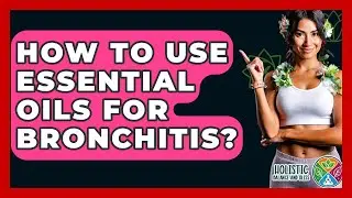 How To Use Essential Oils For Bronchitis? - Holistic Balance And Bliss