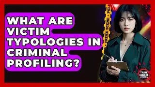 What Are Victim Typologies In Criminal Profiling? - True Crime Lovers