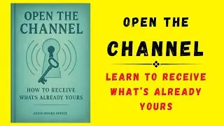 Open the Channel: Learn to Receive What&rsquo;s Already Yours (Audiobook)