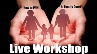 How to Win in Family Court - WORKSHOP - Self Represented Litigant's Society