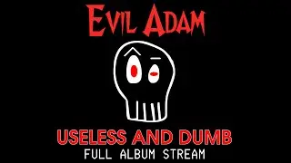 Evil Adam – Useless and Dumb (Full Album Stream)