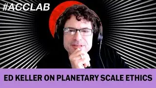 Ed Keller On Planetary Scale Ethics