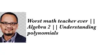 Worst math teacher ever || Algebra 2 || Understanding polynomials