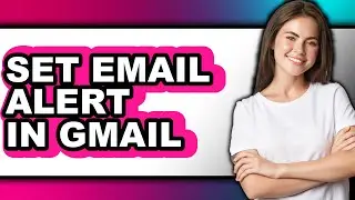 How to Set Email Alert in Gmail (updated)