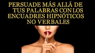 Encuadres Hipn&oacute;ticos no verbales Persuade m&aacute;s all&aacute; de tus palabras. PNL Persuasi&oacute;n Influencia pnl