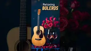 Romantic Guitar Boleros - Ultimate Relaxing Latin Love Music