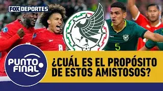 🇲🇽🙌 PANAMÁ y BOLIVIA vs SELECCIÓN MEXICANA, ¿para qué sirven estos AMISTOSOS? | Punto Final