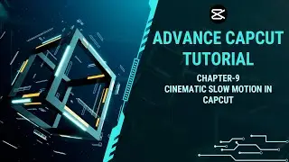 Chapter 9 : Cinematic Slow Motion in Capcut | Advanced CapCut for Video Editing