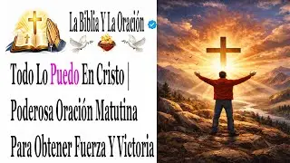 Todo Lo Puedo En Cristo | Poderosa Oración Matutina Para Obtener Fuerza Y ​​Victoria...#oración