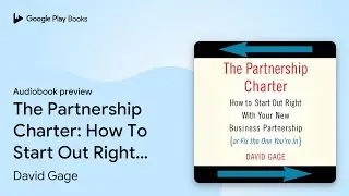 The Partnership Charter: How To Start Out Right&hellip; by David Gage &middot; Audiobook preview