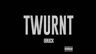 G Buck - #Twurnt [AUDIO + DOWNLOAD LINK]
