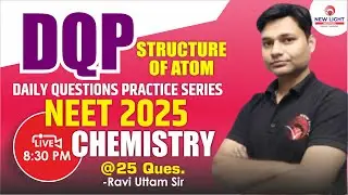 LIVE NEET 2025 | DAILY QUES. PRACTICE SERIES | CHEMISTRY | STRUCTURE OF ATOM | RAVI SIR | NEW LIGHT