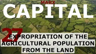 Understanding Marx's Capital Volume 1 Chapter 27 - Expropriation of the Agricultural Population