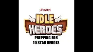 Idle Heroes - Prepping for 10 Star Heroes