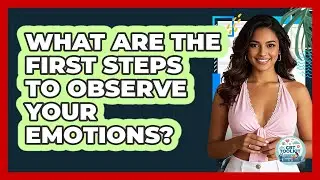 What Are The First Steps To Observe Your Emotions?
