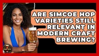 Are Simcoe Hop Varieties Still Relevant in Modern Craft Brewing? | The Pint Guy