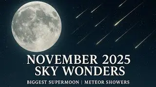 November 2025 Sky Events: Biggest Supermoon, Meteor Showers & Planetary Wonders