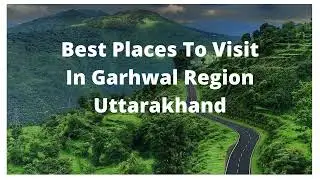 Best Places To Visit In Garhwal Region Uttarakhand | Places To Visit In Uttarakhand | Tourist Places