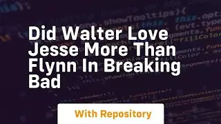 Did walter love jesse more than flynn in breaking bad